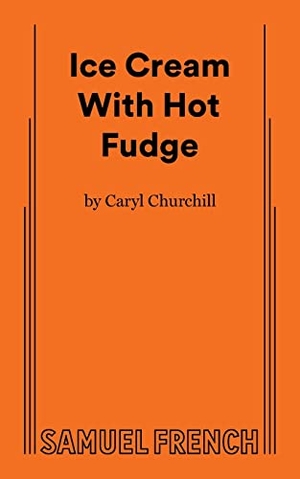 Churchill, Caryl. Ice Cream with Hot Fudge. Concord Theatricals, 2022.
