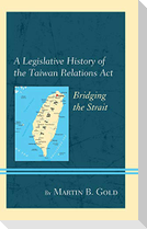 A Legislative History of the Taiwan Relations Act