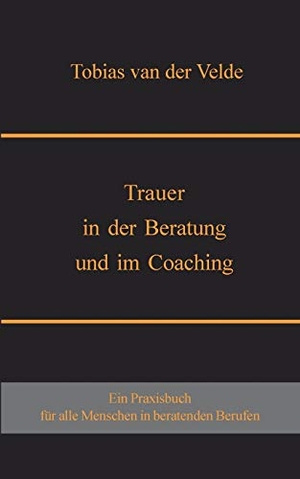 Velde, Tobias van der. Trauer in der Beratung und im Coaching. Books on Demand, 2018.