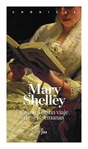 Shelley, Mary Wollstonecraft / Mary Shelley. Crónica de un viaje de seis semanas : a través de Francia, Suiza, Alemania y Holanda. JUS, 2020.