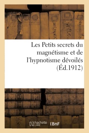 Garnier. Les Petits Secrets Du Magnétisme Et de l'Hypnotisme Dévoilés. Hachette Livre - BNF, 2016.