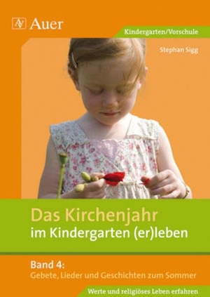 Sigg, Stephan. Das Kirchenjahr im Kindergarten (er)leben 04. Gebete, Lieder und Geschichten zum Sommer. Auer Verlag i.d.AAP LW, 2009.
