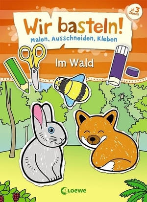 Wir basteln! - Malen, Ausschneiden, Kleben - Im Wald - Beschäftigung für Kinder ab 3 Jahre. Loewe Verlag GmbH, 2019.