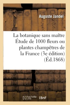 Jandel. La Botanique Sans Maître, Étude de 1000 Fleurs Ou Plantes Champêtres de la France 3e Édition. Hachette Livre - BNF, 2016.