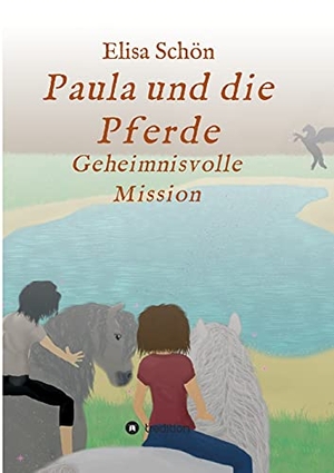 Schön, Elisa. Paula und die Pferde - Geheimnisvolle Mission. tredition, 2021.