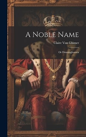 Glümer, Claire Von. A Noble Name - Or Dönninghausen. British Library, Historical Print Editions, 2023.