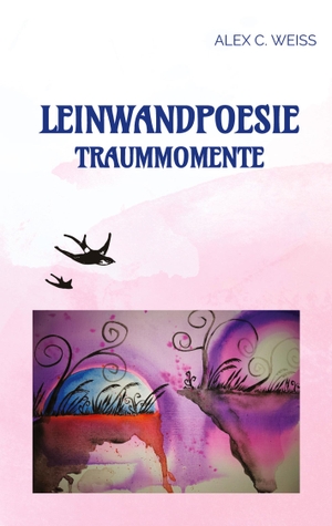 Weiss, Alex C.. Leinwandpoesie - Traummomente. tredition, 2022.