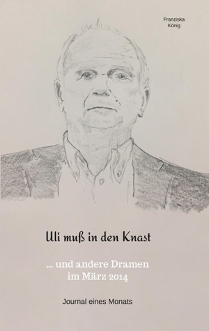 König, Franziska. Uli muß in den Knast - ..und andere Dramen im März 2014. TWENTYSIX, 2019.