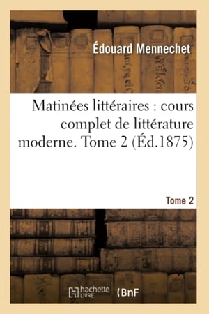 Mennechet, Édouard. Matinées littéraires, cours complet de littérature moderne. Tome 2. Hachette Livre, 2020.