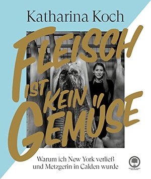 Koch, Katharina / Lange, Fabian et al. Fleisch ist kein Gemüse - Warum ich New York verließ und Metzgerin in Calden wurde. NOVA MD, 2022.