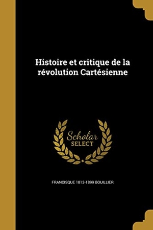 Bouillier, Francisque. Histoire et critique de la révolution Cartésienne. Creative Media Partners, LLC, 2016.