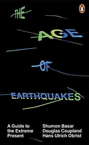 Coupland, Douglas / Obrist, Hans Ulrich et al. The Age of Earthquakes - A Guide to the Extreme Present. Penguin Books Ltd, 2015.