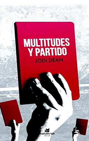 Dean, Jodi. Multitudes y partido. Katakrak, 2017.