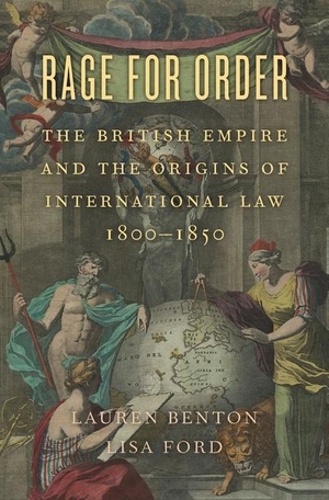 Benton, Lauren / Lisa Ford. Rage for Order - The British Empire and the Origins of International Law, 1800-1850. Harvard University Press, 2018.