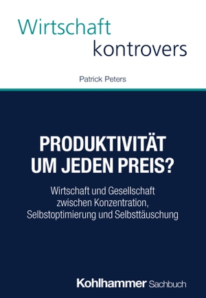 Peters, Patrick. Produktivität um jeden Preis? - Wirtschaft und Gesellschaft zwischen Konzentration, Selbstoptimierung und Selbsttäuschung. Kohlhammer W., 2026.