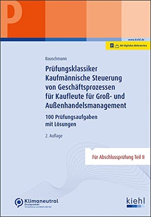 Bauschmann, Erwin. Prüfungsklassiker Kaufmännische Steuerung von Geschäftsprozessen für Kaufleute für Groß- und Außenhandelsmanagement - 100 Prüfungsaufgaben mit Lösungen. Kiehl Friedrich Verlag G, 2022.