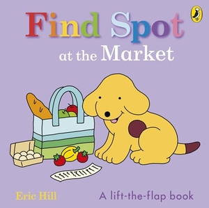Hill, Eric. Find Spot at the Market - A Lift-the-Flap Story. Penguin Random House Children's UK, 2024.
