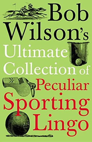 Wilson, Bob. Bob Wilson's Ultimate Collection of Peculiar Sporting Lingo. Amberley Publishing, 2008.