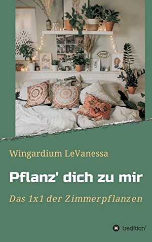LeVanessa, Wingardium. Pflanz' dich zu mir - Das 1x1 der Zimmerpflanzen. tredition, 2020.