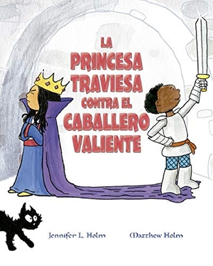 Holm, Jennifer L. / Holm, Matthew et al. La princesa traviesa contra el caballero valiente. PICARONA EDITORIAL, 2020.