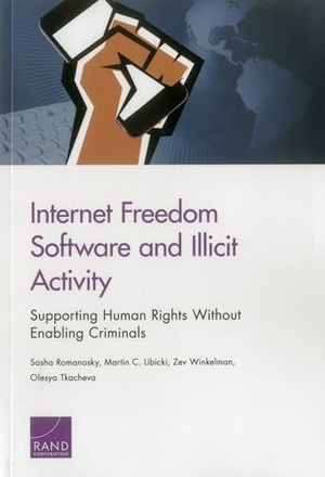 Romanosky, Sasha / Libicki, Martin C et al. Internet Freedom Software and Illicit Activity - Supporting Human Rights Without Enabling Criminals. RAND Corporation, 2015.