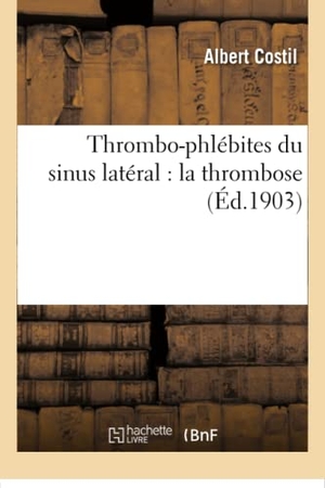 Costil. Thrombo-Phlébites Du Sinus Latéral: La Thrombose. Hachette Livre - BNF, 2016.