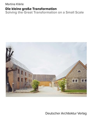 Klärle, Martina. Die kleine große Transformation. - Solving the Great Transformation on a Small Scale.. Deutscher Architektur Ver, 2025.