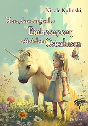 Kulinski, Nicole. Nora, das magische Einhornpony, rettet den Osterhasen - Kinderbuch ab 4 Jahren über Freundschaft, Hilfsbereitschaft und Mut. DeBehr, 2023.