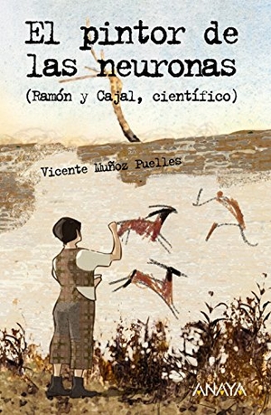 Muñoz Puelles, Vicente. El pintor de las neuronas : Ramón y Cajal, científico. Anaya Educación, 2006.