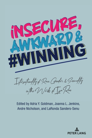 Goldman, Adria Y. / Laronda Sanders-Senu et al (Hrsg.). insecure, Awkward, and #Winning - Intersectionality of Race, Gender, and Sexuality in the Works of Issa Rae. Peter Lang, 2023.
