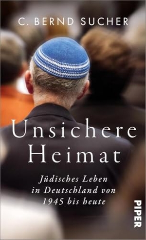 Sucher, C. Bernd. Unsichere Heimat - Jüdisches Leben in Deutschland von 1945 bis heute. Piper Verlag GmbH, 2023.