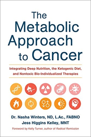 Winters, Nasha / Jess Higgins Kelley. The Metabolic Approach to Cancer - Integrating Deep Nutrition, the Ketogenic Diet, and Nontoxic Bio-Individualized Therapies. Chelsea Green Publishing Co, 2017.