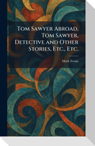 Tom Sawyer Abroad, Tom Sawyer, Detective and Other Stories, Etc., Etc.
