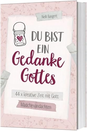 Bangert, Nelli. Du bist ein Gedanke Gottes - 44 x kreative Zeit mit Gott. Mädchenandachten. Gerth Medien GmbH, 2018.