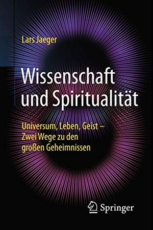 Jaeger, Lars. Wissenschaft und Spiritualität - Universum, Leben, Geist ¿ Zwei Wege zu den großen Geheimnissen. Springer Berlin Heidelberg, 2016.