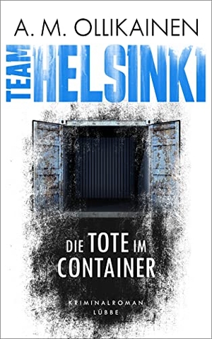 Ollikainen, A. M.. TEAM HELSINKI - Die Tote im Container. Kriminalroman. Lübbe, 2022.
