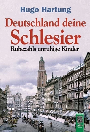 Hartung, Hugo. Deutschland, deine Schlesier - Rübezahls unruhige Kinder. Lindenbaum Verlag, 2014.