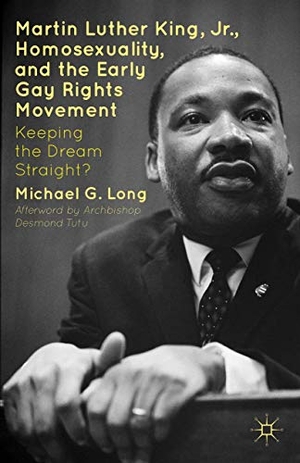 Tutu, Desmond / Michael G Long. Martin Luther King Jr., Homosexuality, and the Early Gay Rights Movement - Keeping the Dream Straight?. Palgrave MacMillan Us, 2012.
