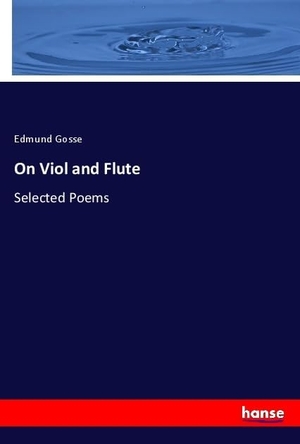 Gosse, Edmund. On Viol and Flute - Selected Poems. hansebooks, 2018.