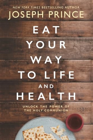 Prince, Joseph. Eat Your Way to Life and Health - Unlock the Power of the Holy Communion. Thomas Nelson Publishers, 2019.