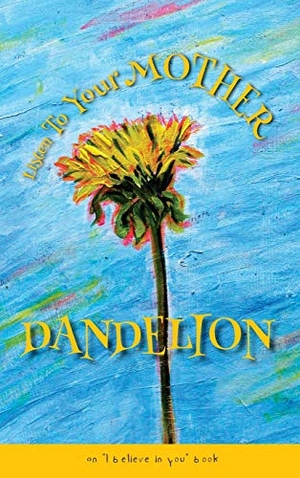 Camps, Marietta. Listen To Your Mother Dandelion - An "I believe in you" book. duo strategy and design inc, 2018.