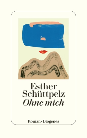 Schüttpelz, Esther. Ohne mich. Diogenes Verlag AG, 2023.