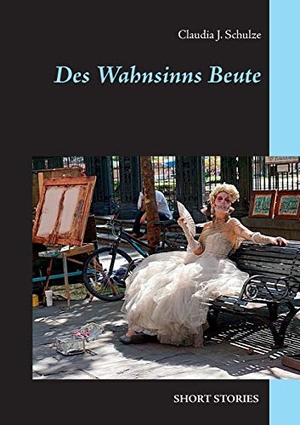 Schulze, Claudia J.. Des Wahnsinns Beute - Short Stories. Books on Demand, 2019.