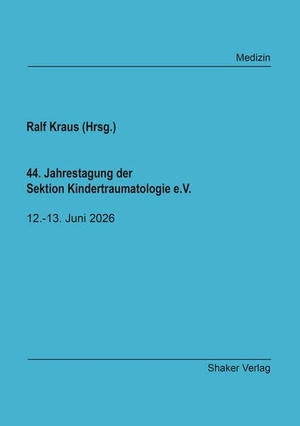 Kraus, Ralf (Hrsg.). 44. Jahrestagung der Sektion Kindertraumatologie e.V. - 12.-13. Juni 2026. Shaker Verlag, 2026.