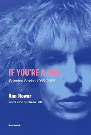 Rower, Ann / Sheila Heti. If You're A Girl. Semiotext (E), 2024.