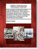 Free Remarks on the Spirit of the Federal Constitution, the Practice of the Federal Government, and the Obligations of the Union, Respecting the Exclusion of Slavery from the Territories and New States ...