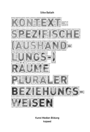 Ballath, Silke. Kontextspezifische (Aushandlungs-)Räume pluraler Beziehungsweisen - Eine Ethnographie künstlerisch-edukativer Prozesse in einem Modellprogramm. Kopäd Verlag, 2024.