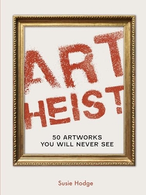 Hodge, Susie. Art Heist - 50 Artworks You Will Never See. Quarto, 2024.