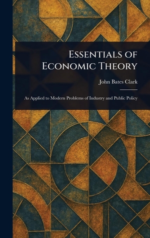 Clark, John Bates. Essentials of Economic Theory. Legare Street Press, 2025.