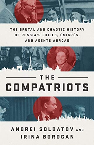 Soldatov, Andrei / Irina Borogan. The Compatriots - The Russian Exiles Who Fought Against the Kremlin. PublicAffairs,U.S., 2019.